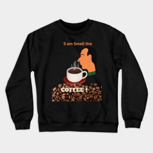 5 am Smell The Coffee! Crewneck Sweatshirt